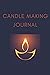 Candle Making Journal: Candle Makers Journal To Track Your Projects (, Recipes, Photos, Ratings And Candle Making Progress) | Gift For Candle Makers And Crafters