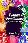 Positive Possibilities - Journal: A Journal for your Life! Positive Possibilities - Journal: A Journal for your Life!