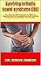 Surviving Irritable bowel syndrome (IBS) : The Advanced Self Help Guide To IBS Cure, Treatment, Recovery, Management, And Treatment Procedures To Quickly Get Your Life Back