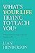 What's Your Life Trying To Teach You?: 23 Essential Life Lessons to Become Your Best Self