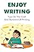 Enjoy Writing: Tips On The Craft And Business Of Writing