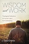 Wisdom and Work: Theological Reflections on Human Labor from Ecclesiastes