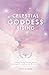 Celestial Goddess Rising: Awaken to the Celestial Realms & Ignite the Sacred Fire of Your Soul