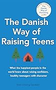 The Danish Way of Raising Teens: What the happiest people in the world know about raising confident, healthy teenagers with character