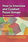 How to Interview and Conduct Focus Groups (Concise Guides to Conducting Behavioral, Health, and Social Science Research Series)