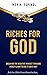 Riches for God: How to Break the Negative Mindset About Money and Use It God's Way (Biblical Financial Stewardship Series Book 1)