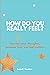 How Do You Really Feel.?: Journal Your Thoughts, Because How You Feel Matters