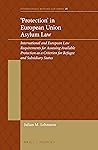 ‘Protection’ in European Union Asylum Law: International and European Law Requirements for Assessing Available Protection as a Criterion for Refugee ... Status (International Refugee Law Series, 18)