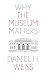 Why the Museum Matters (Why X Matters Series)