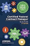 Certified Federal Contract Manager Study Guide : Fourth Edition Certified Federal Contract Manager Study Guide : Fourth Edition