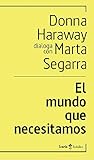 El mundo que necesitamos: Donna Haraway dialoga con Marta Segarra
