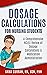Dosage Calculations for Nursing Students by Anna Curran