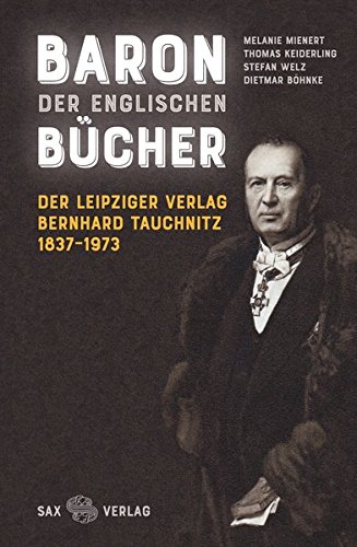 Baron der englischen Bücher: Der Leipziger Verlag Bernhard Tauchnitz 1837–1973