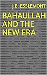 Bahaullah and the new era Bahaullah and the new era