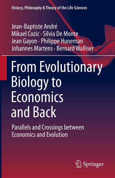From Evolutionary Biology to Economics and Back: Parallels and Crossings between Economics and Evolution (History, Philosophy and Theory of the Life Sciences, 28)