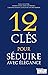 12 clés pour séduire avec é...