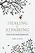 Healing & Repairing: Essays...