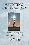 Haunting The Carolina Coast: Thirteen Chilling Tales Along The Outer Banks Haunting The Carolina Coast: Thirteen Chilling Tales Along The Outer Banks