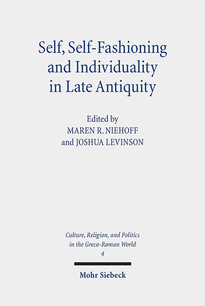 Self, Self-Fashioning and Individuality in Late Antiquity (Culture, Religion, and Politics in the Greco-roman World, 4)