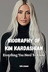 BIOGRAPHY OF KIM KARDASHIAN: Everything You Need To Know BIOGRAPHY OF KIM KARDASHIAN: Everything You Need To Know