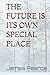 THE FUTURE IS ITS OWN SPECIAL PLACE