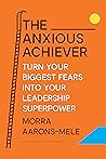 The Anxious Achiever by Morra Aarons-Mele