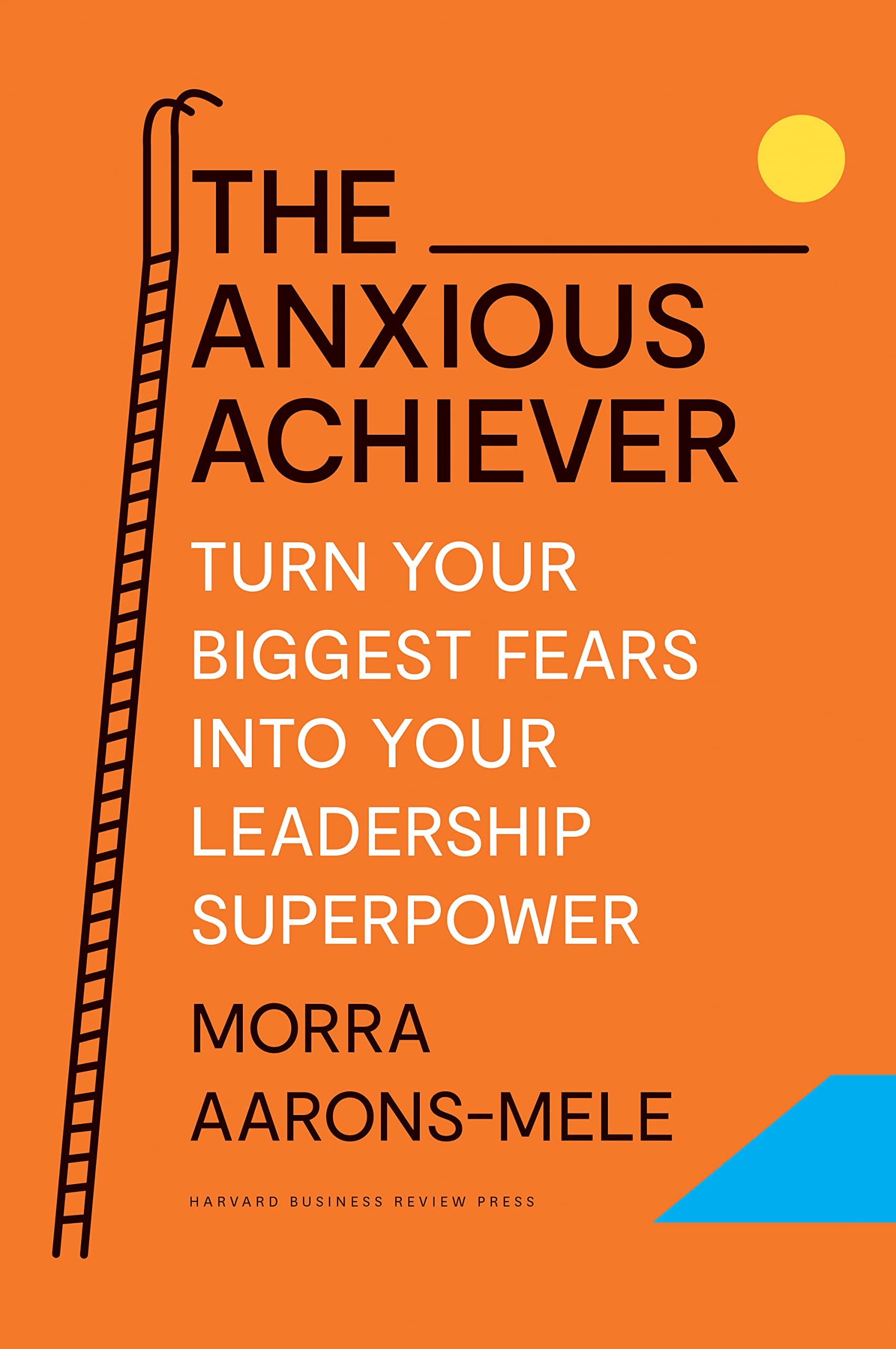 The Anxious Achiever: Turn Your Biggest Fears into Your Leadership Superpower (Hardcover)