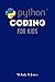 Python Coding for Kids: Learning and Understanding the Fundamental Basics of Python