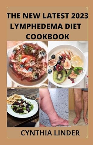 The New Latest 2023 Lymphedema Diet cookbook: Top 100+ Nourishing And Easy-To-Follow Recipes For ...