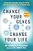 Change Your Genes, Change Your Life: Creating Optimal Health with the New Science of Epigenetics