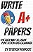 Write A+ Papers: The Easy Way to Learn Punctation and Grammar