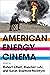 American Energy Cinema by Robert Lifset