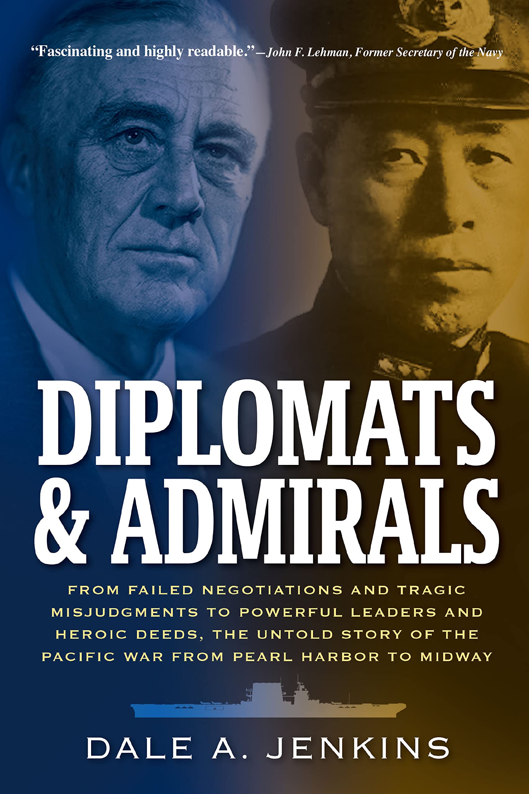 Diplomats & Admirals: From Failed Negotiations and Tragic Misjudgments to Powerful Leaders and Heroic Deeds, the Untold Story of the Pacific War from Pearl Harbor to Midway (Kindle Edition)