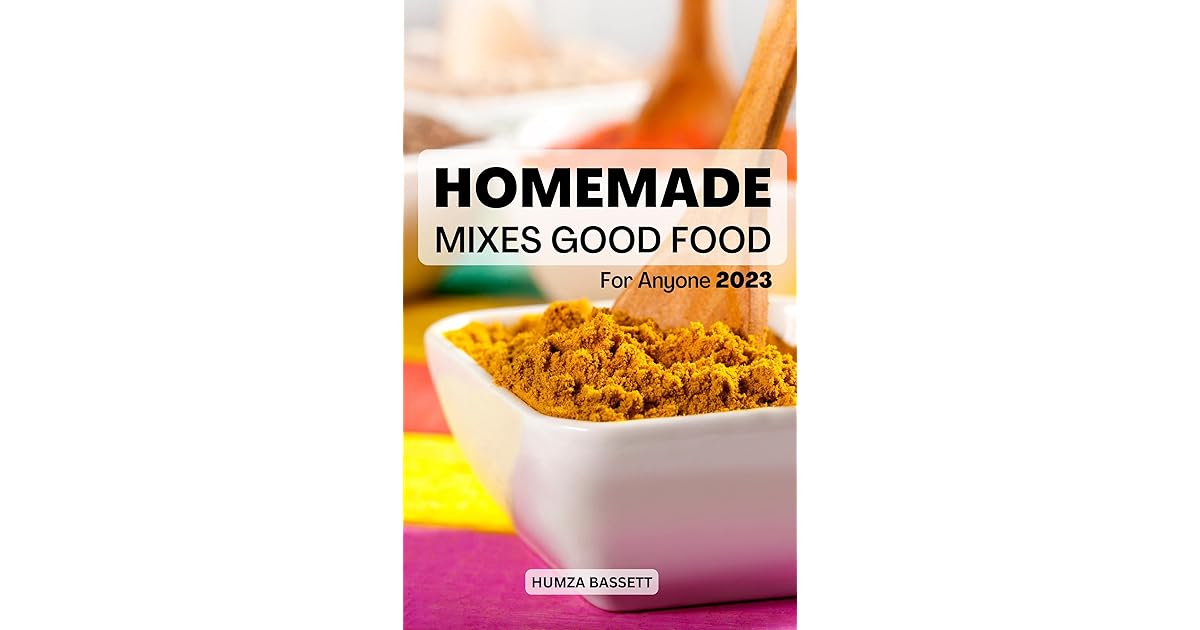 Homemade Mixes Good Food For Anyone 2023 Complete Recipes For Homemade Mixes That You Can Make