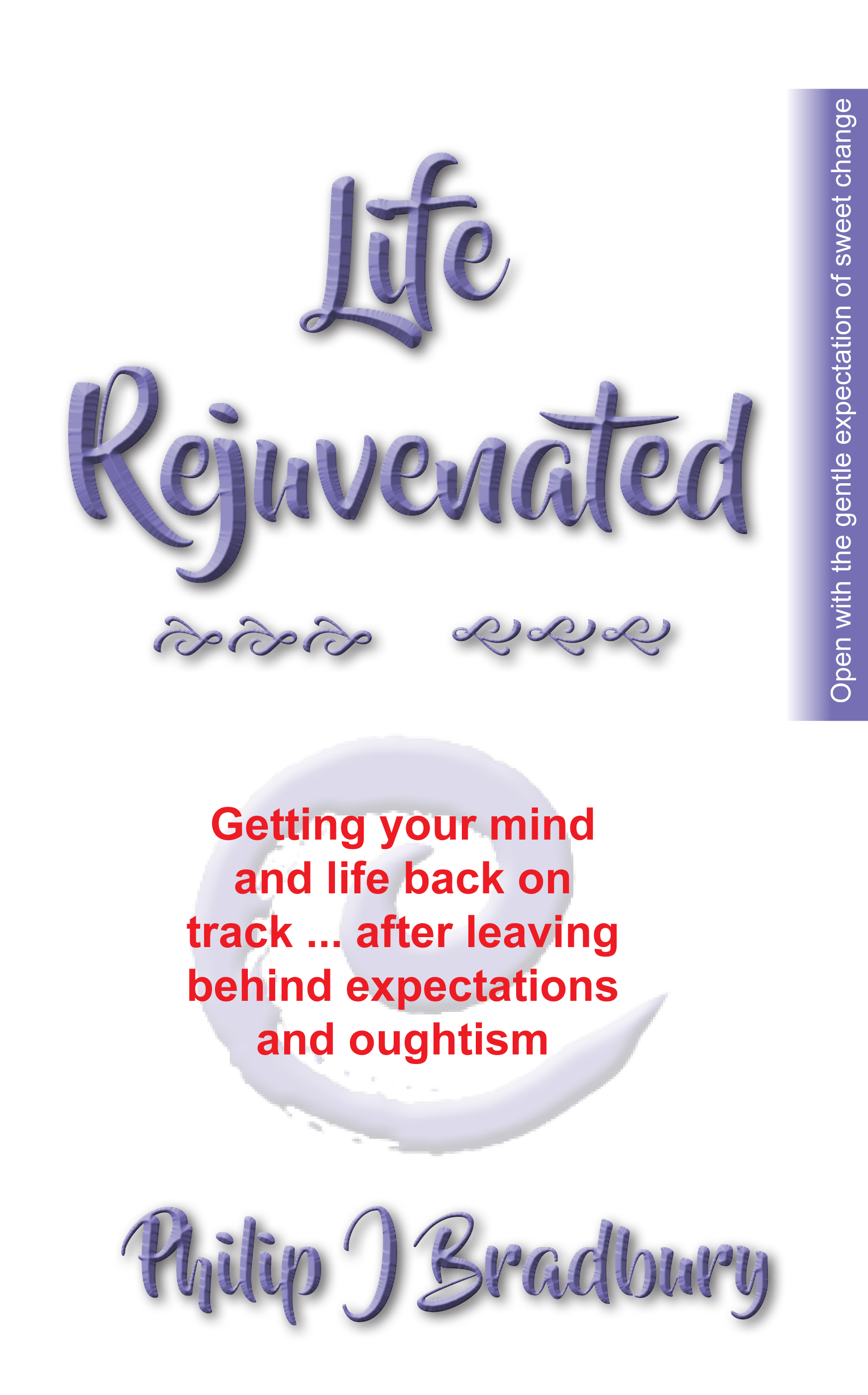 Life Rejuvenated: Getting your mind and life back on track ... after leaving behind expectations and oughtism (Exquisite Life)
