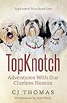TopKnotch: Adventures With Our Clueless Human (Topknotch Tales Book 1) TopKnotch: Adventures With Our Clueless Human (Topknotch Tales Book 1)