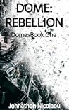 Dome: Rebellion (Dome, #1) Dome: Rebellion (Dome, #1)
