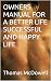 OWNERS MANUAL FOR A BETTER LIFE SUCCESSFUL AND HAPPY LIFE by Thomas McDowell