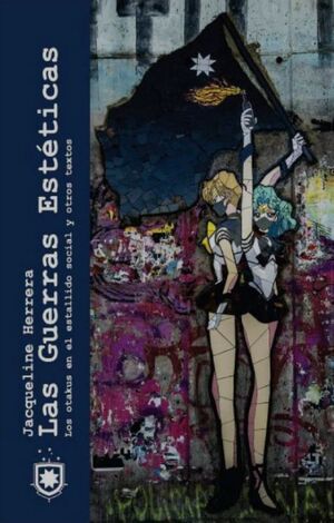 Las guerras estéticas: Los otakus en el estallido social y otros textos