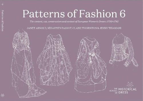 Patterns of Fashion 6: The Content, Cut, Construction and Context of Women’s European Dress c. 1695-1795 (Paperback)