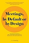 Meetings, by Default or by Design: You are holding a workbook with 100+ upgrades and enhancements for all those who desire better meetings & events Meetings, by Default or by Design: You are holding a workbook with 100+ upgrades and enhancements for all those who desire better meetings & events