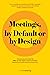 Meetings, by Default or by Design: You are holding a workbook with 100+ upgrades and enhancements for all those who desire better meetings & events