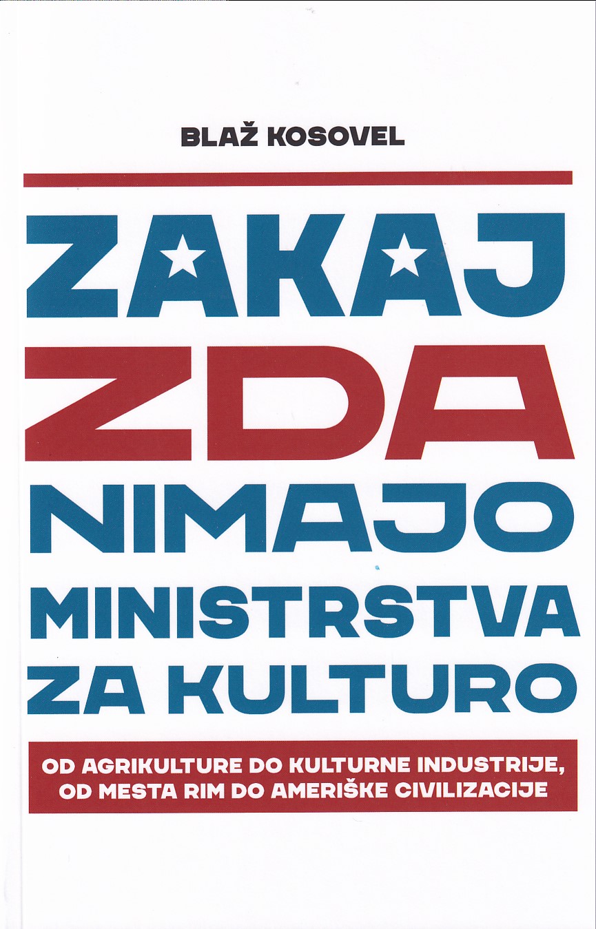 Zakaj ZDA nimajo ministrstva za kulturo : od agrikulture do kulturne industrije, od mesta Rim do ameriške civilizacije