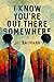 I Know You're Out There Som...