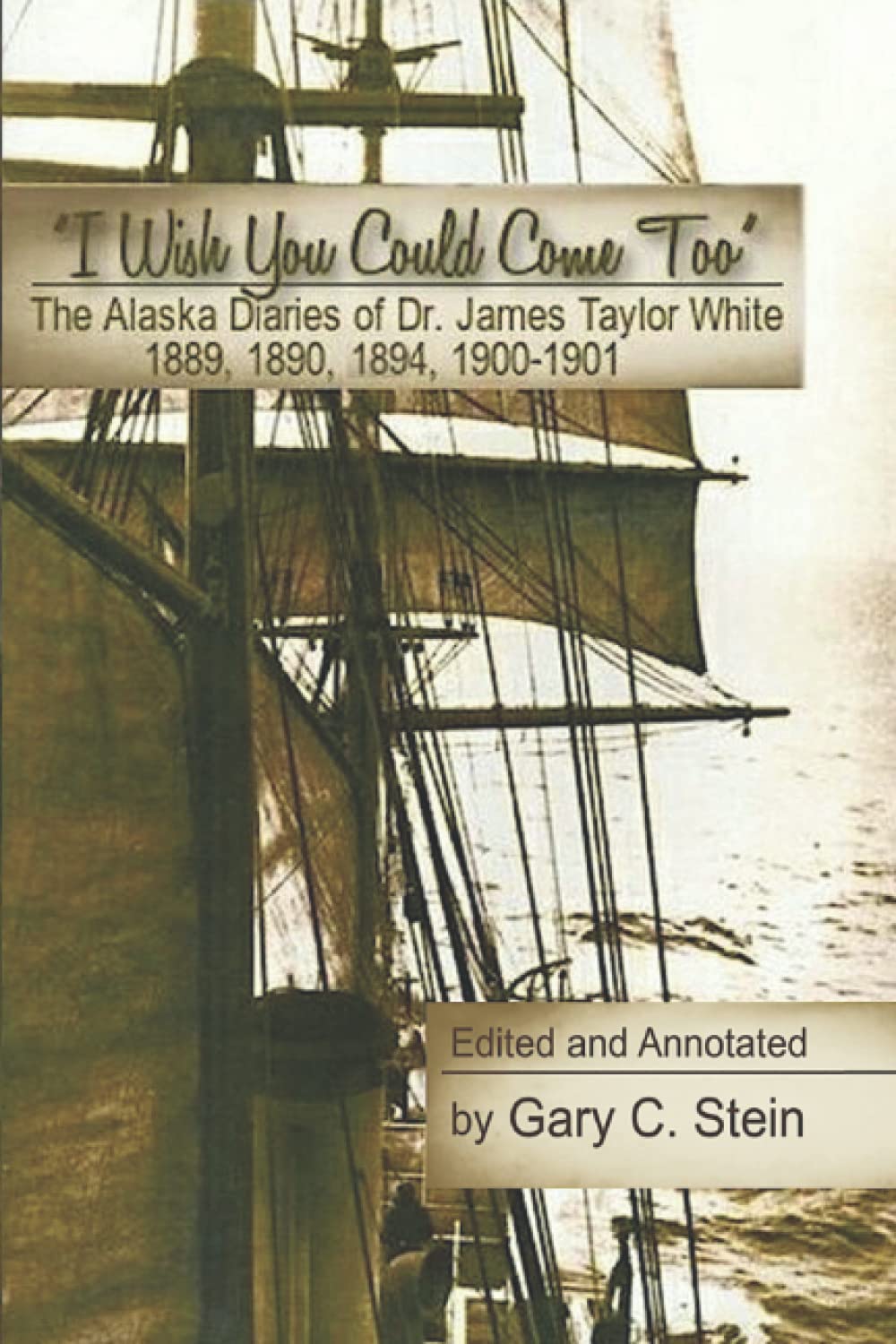 The Alaska Diaries of Dr. James Taylor White 1889, 1890, 1894, 1900–1901: "I Wish You Could Come Too" (Paperback)