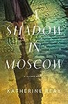 A Shadow in Moscow by Katherine Reay