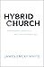 Hybrid Church by James Emery White