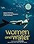 Women and Water: Stories of Adventure, Self-Discovery, and Connection in and on the Water