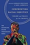 Confronting Racial Injustice: Theory and Praxis for the Church (The Center for Pastor Theologians Series)