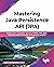 Mastering Java Persistence API (JPA): Realize Java's Capabilities Spanning RDBMS, ORM, JDBC, Caching, Locking, Transaction Management, and JPQL (English Edition)